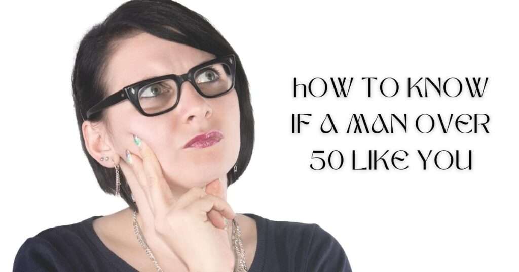 a woman with glasses and a hand on her cheek next to script that says How to Know if a Man Over 50 likes you